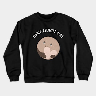 Pluto Is A Planet For Me! Crewneck Sweatshirt